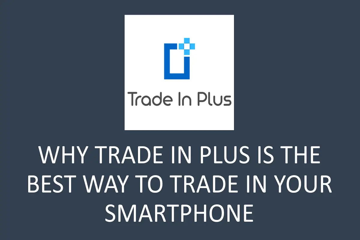Why Using Trade In Plus is the Best Way to Trade in Your Old Smartphone